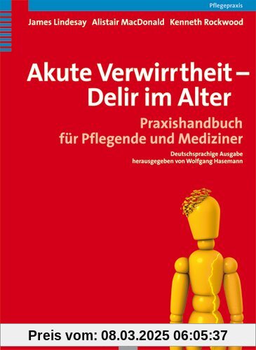 Akute Verwirrtheit - Delir im Alter. Praxishandbuch für Pflegende und Mediziner