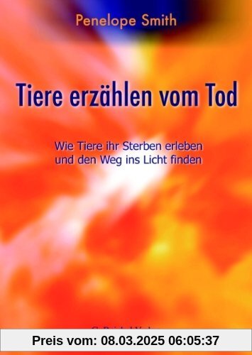 Tiere erzählen vom Tod: Wie Tiere ihr Sterben erleben und den Weg ins Licht finden