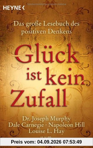 Glück ist kein Zufall: Das große Lesebuch des positiven Denkens. Dr. Joseph Murphy, Dale Carnegie, Napoleon Hill, Louise L. Hay, Norman Vincent Peale u.v.m.