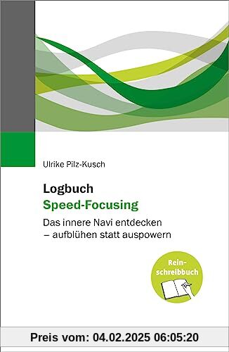 Logbuch Speed-Focusing: Das innere Navi entdecken – aufblühen statt auspowern. Das Reinschreibbuch