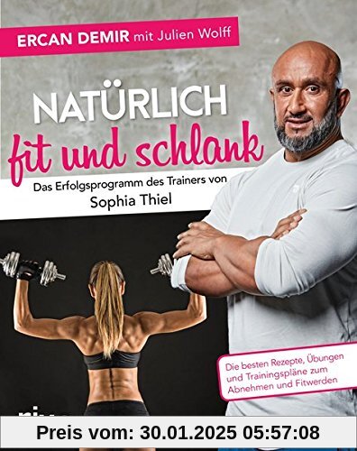 Natürlich fit und schlank –  Das Erfolgsprogramm des Trainers von Sophia Thiel: Die besten Rezepte, Übungen und Training