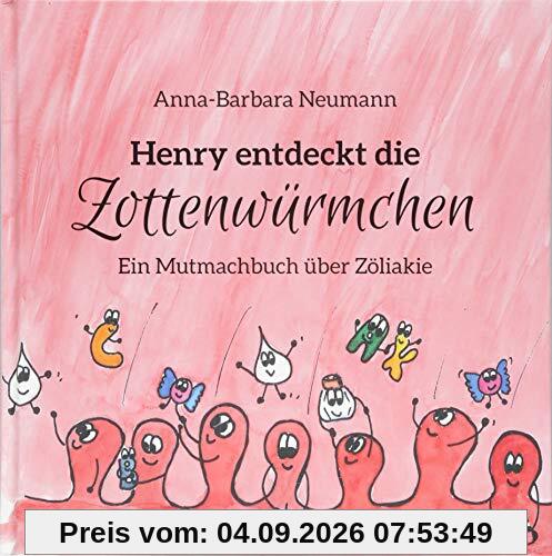 Henry entdeckt die Zottenwürmchen: Ein Mutmachbuch über Zöliakie