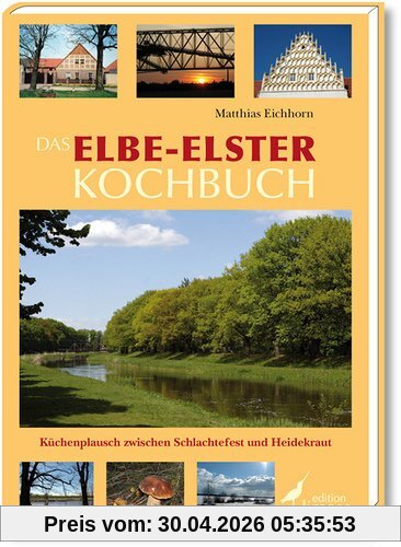 Das Elbe-Elster Kochbuch: Küchenplausch zwischen Schlachtefest und Heidekraut