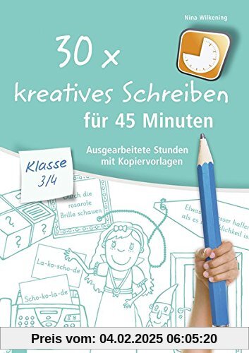 30x kreatives Schreiben für 45 Minuten - Klasse 3/4: Ausgearbeitete Stunden mit Kopiervorlagen