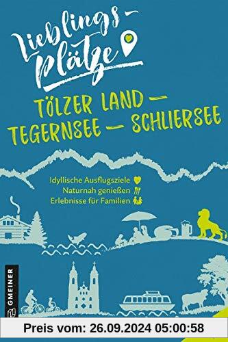 Lieblingsplätze Tölzer Land - Tegernsee - Schliersee (Lieblingsplätze im GMEINER-Verlag)