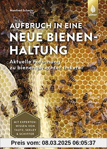 Aufbruch in eine neue Bienenhaltung: Aktuelle Forschung zu bienengerechter Imkerei. Mit Expertenwissen von Seeley, Tautz