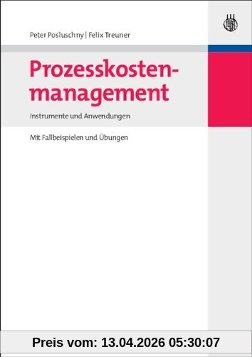 Prozesskostenmanagement: Instrumente und Anwendungen - Mit Fallbeispielen und Übungen
