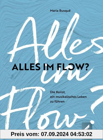 Alles im Flow?: Die Kunst, ein musikalisches Leben zu führen