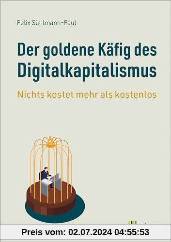 Der goldene Käfig des Digitalkapitalismus: Nichts kostet mehr als kostenlos