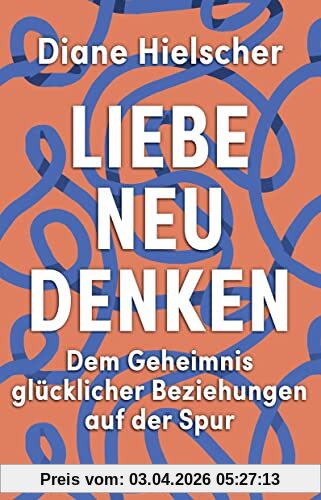 Liebe neu denken: Dem Geheimnis glücklicher Beziehungen auf der Spur. Von der Moderatorin des Audible-Podcasts Kopf über Herz