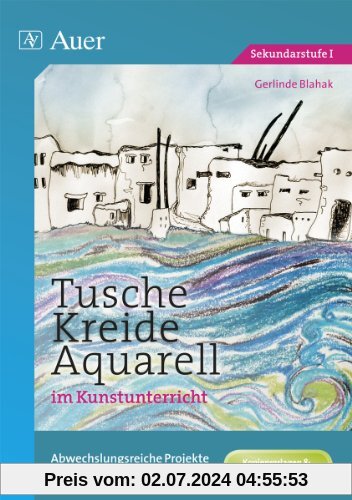 Tusche - Kreide - Aquarell im Kunstunterricht: Abwechslungsreiche Projekte für die Jahrgangsstufen 5-10 (5. bis 10. Klas