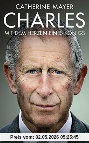 Charles - Mit dem Herzen eines Königs: Die Biografie