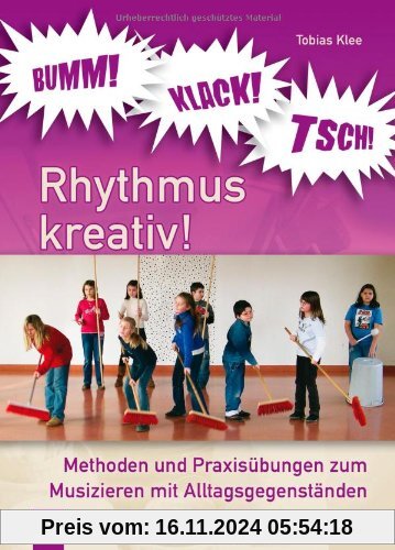 BUMM! KLACK! TSCH! - Rhythmus kreativ! Methoden und Praxisübungen zum Musizieren mit Alltagsgegenständen