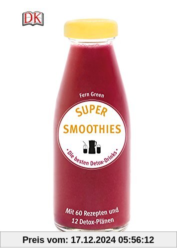 Super Smoothies - Die besten Detox-Drinks: Mit 60 Rezepten und 12 Detox-Plänen