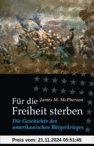 Für die Freiheit sterben. Die Geschichte des amerikanischen Bürgerkrieges