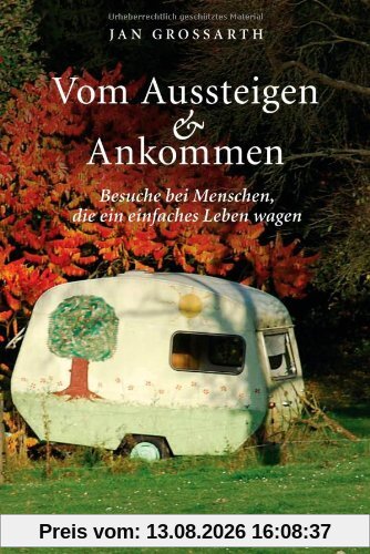 Vom Aussteigen und Ankommen: Besuche bei Menschen, die ein einfaches Leben wagen