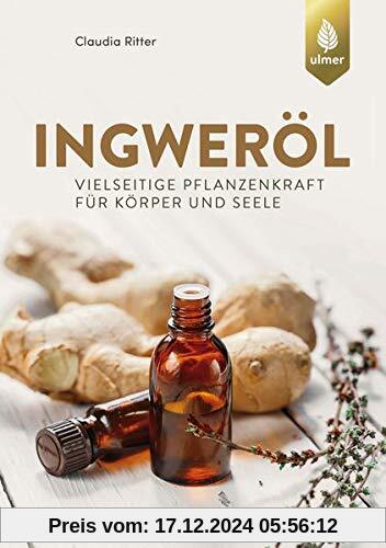 Ingweröl: Vielseitige Pflanzenkraft für Körper und Seele