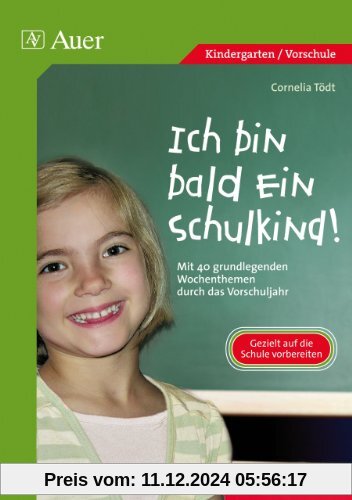 Ich bin bald ein Schulkind!: Mit 40 grundlegenden Wochenthemen durch das Vorschuljahr. Übergang in die Grundschule