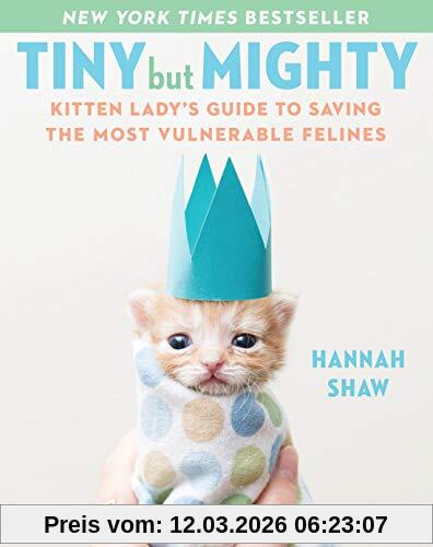 Hannah Shaw Tiny But Mighty, Kitten Lady's Guide To Saving The Most Vulnerable Felines