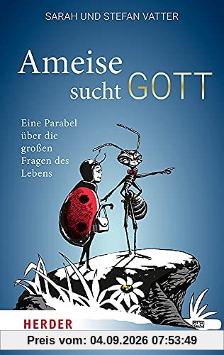Ameise sucht Gott: Eine Parabel über die großen Fragen des Lebens