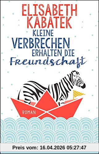 Kleine Verbrechen erhalten die Freundschaft: Roman