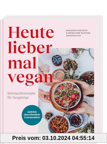 Heute lieber mal vegan: Sehnsuchtsrezepte für Neugierige