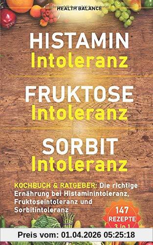 Histaminintoleranz Fruktoseintoleranz Sorbitintoleranz Kochbuch und Ratgeber: Die richtige Ernährung bei Histaminintoleranz, Fruktoseintoleranz und ... (Lebensmittelunverträglichkeit Buch, Band 1)