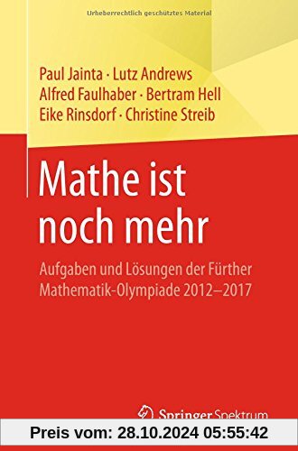 Mathe ist noch mehr: Aufgaben und Lösungen der Fürther Mathematik-Olympiade 2012–2017