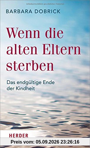 Wenn die alten Eltern sterben: Das endgültige Ende der Kindheit