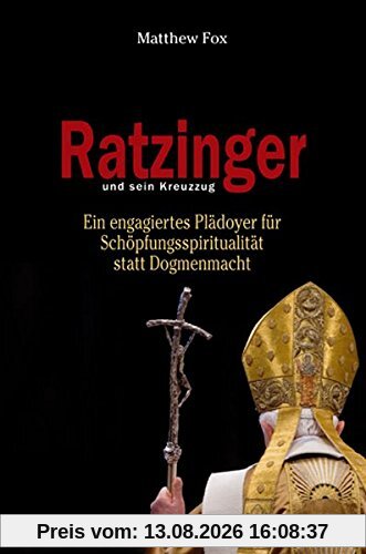 Ratzinger und sein Kreuzzug: Ein engagiertes Plädoyer für Schöpfungsspiritualität statt Dogmenmacht