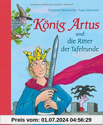König Artus und die Ritter der Tafelrunde: Neu erzählt von Katharina Neuschaefer