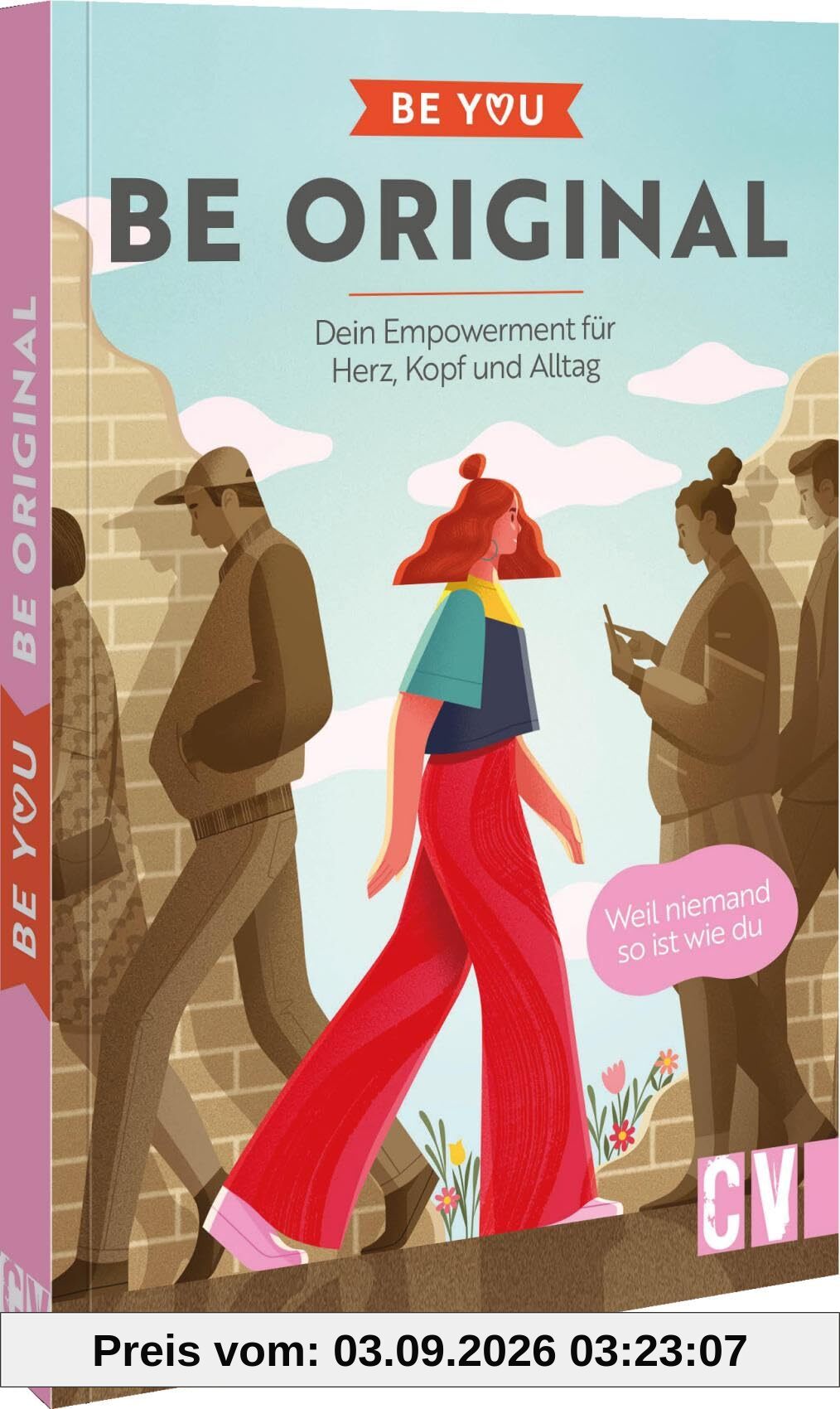 Be You – Be Original: Dein Empowerment für Herz, Kopf und Alltag. Weil niemand so ist wie du