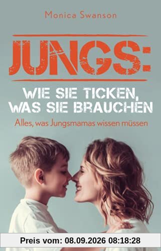 Jungs: wie sie ticken, was sie brauchen: Alles, was Jungsmamas wissen müssen