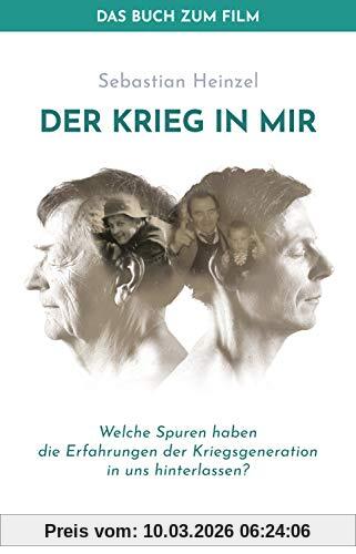 Sebastian Heinzel Der Krieg In Mir - Das Buch Zum Film, Welche Spuren Haben Die Erfahrungen Der Kriegsgeneration In Uns Hinterlassen?