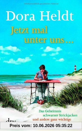 Jetzt mal unter uns ...: Das Geheimnis schwarzer Strickjacken und andere ganz wichtige Erkenntnisse