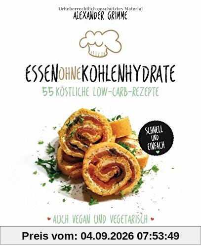 Essen ohne Kohlenhydrate: 55 köstliche Low-Carb-Rezepte - Schnell und einfach - Auch vegan und vegetarisch - -