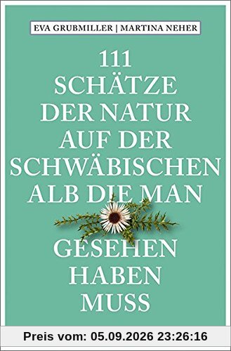 111 Schätze der Natur auf der Schwäbischen Alb, die man gesehen haben muss: Reiseführer (111 Orte ...)