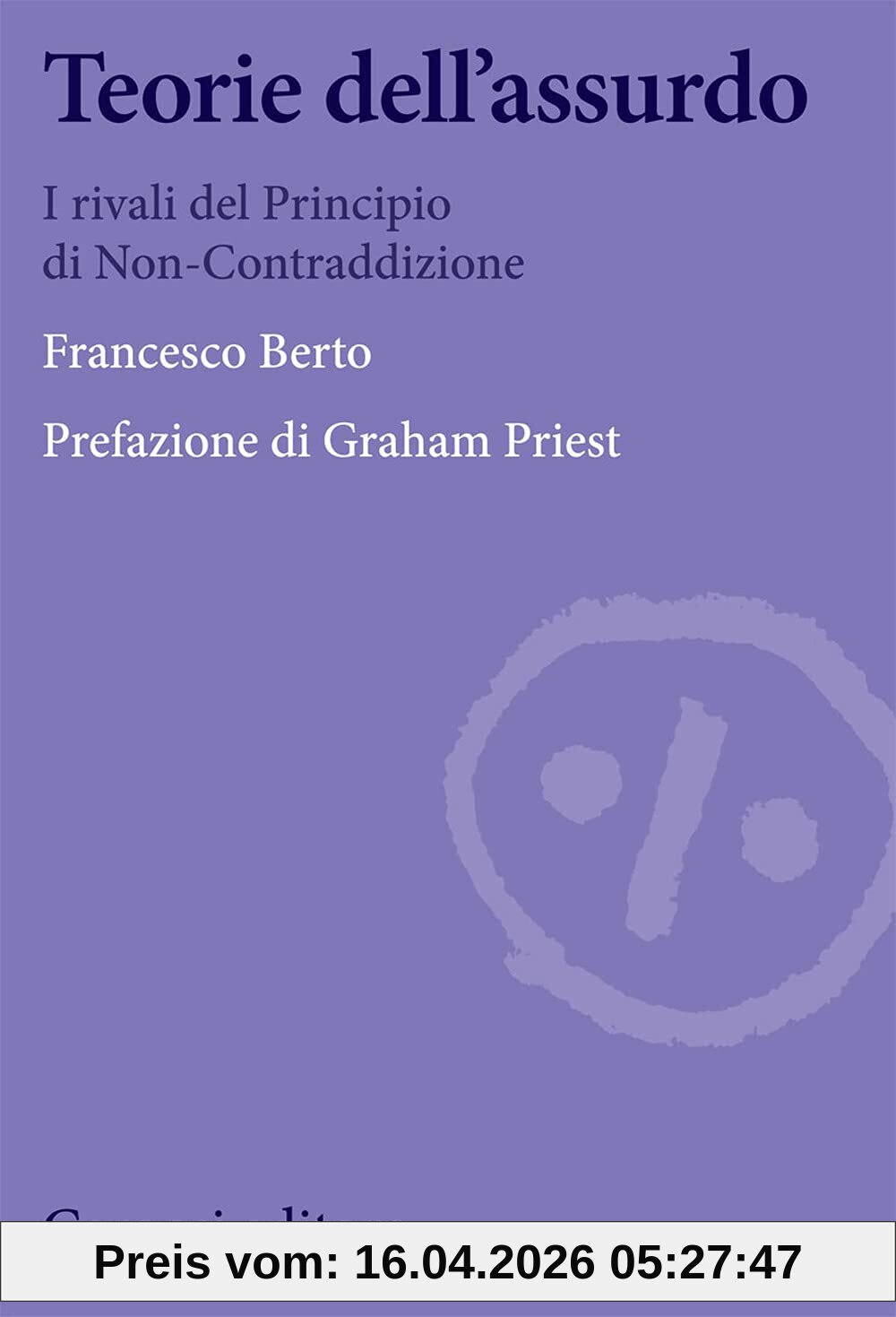 Teorie dell'assurdo. I rivali del principio di non-contraddizione (Biblioteca di testi e studi)