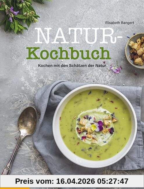 Natur-Kochbuch: Kochen mit den Schätzen der Natur