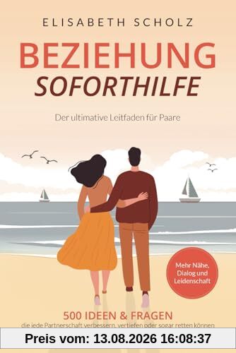 Beziehung Soforthilfe - 500 Ideen & Fragen, die jede Partnerschaft verbessern, vertiefen oder sogar retten können: Der ultimative Leitfaden für Paare | Mehr Nähe, Dialog und Leidenschaft