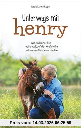 Ridge, Rachel Anne Unterwegs Mit Henry, Wie Ein Kleiner Esel Meine Welt Auf Den Kopf Stellte Und Meinen Glauben Erfrischte