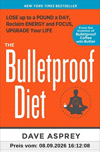 The Bulletproof Diet: Lose Up to a Pound a Day, Reclaim Energy and Focus, Upgrade Your Life
