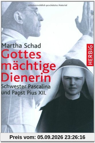 Gottes mächtige Dienerin. Schwester Pascalina und Papst Pius XII