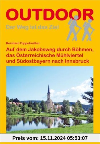 Auf dem Jakobsweg durch Böhmen, das Österreichische Mühlviertel und Südostbayern nach Innsbruck: Der Weg ist das Ziel