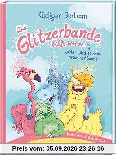 Die Glitzerbande hilft immer! (Leider wird es dann meist schlimmer): Ein großer, verrückter Lesespaß - Kinderbuch zum Vorlesen ab 4 Jahre und für Erstleser ab 6 Jahre
