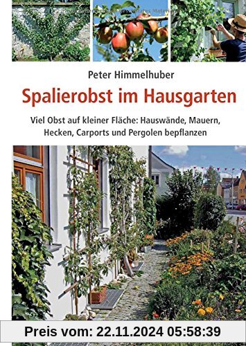 Spalierobst im Hausgarten: Viel Obst auf kleiner Fläche: Hauswände, Mauern, Hecken, Carports und Pergolen bepflanzen