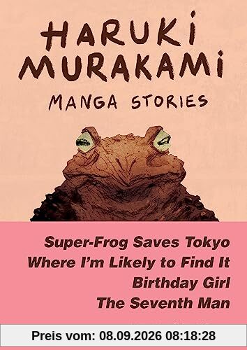 Haruki Murakami Manga Stories: Super-frog Saves Tokyo, the Seventh Man, Birthday Girl, Where I'm Likely to Find It