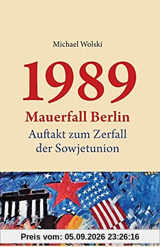 1989 Mauerfall Berlin: Auftakt zum Zerfall der Sowjetunion