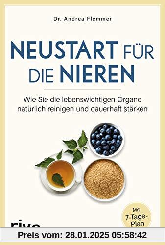 Neustart für die Nieren: Wie Sie die lebenswichtigen Organe natürlich reinigen und dauerhaft stärken. Mit 7-Tage-Plan