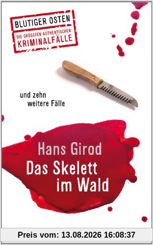 Das Skelett im Wald und zehn weitere Fälle: Blutiger Osten - Die grössten authentischen Kriminalfälle